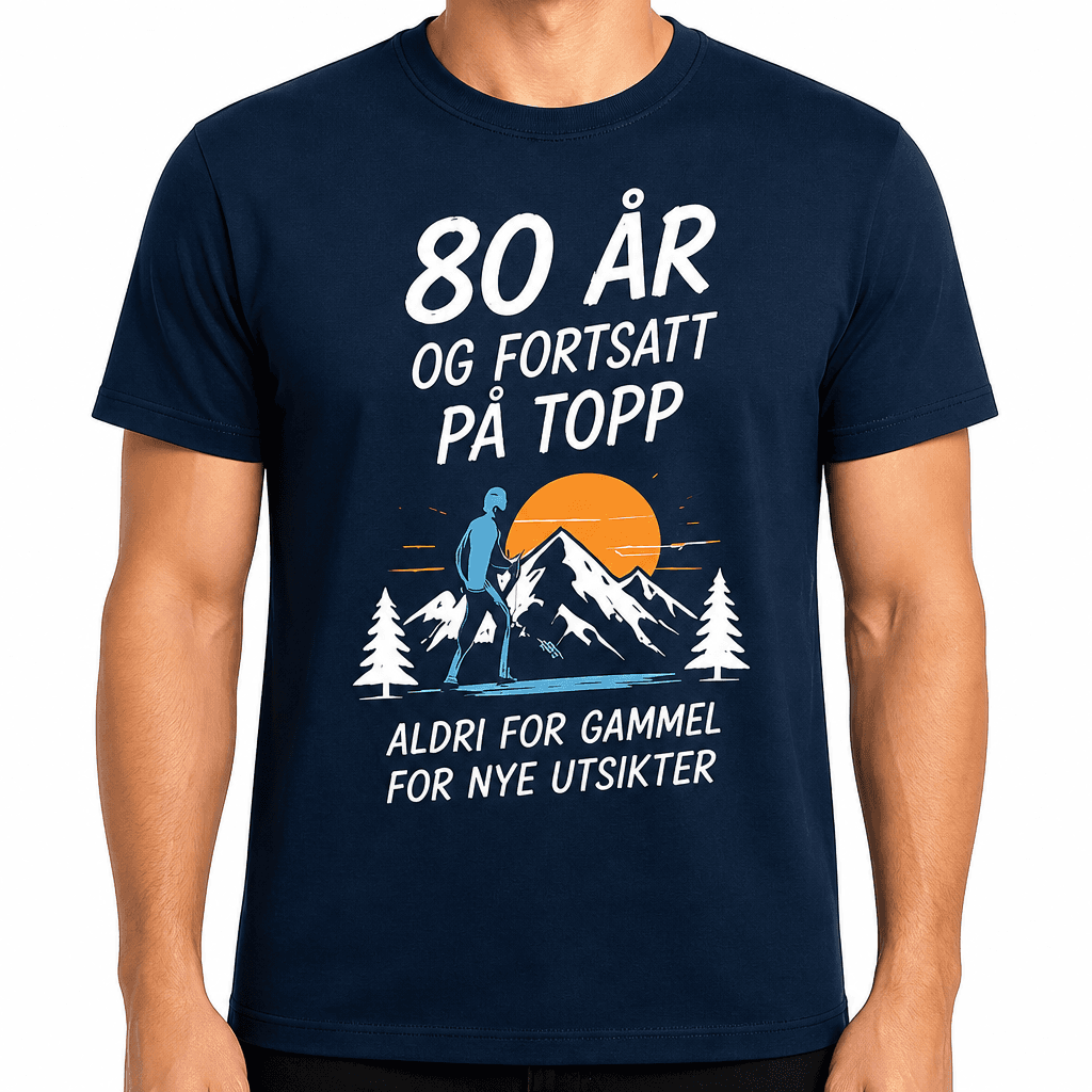 T-skjorte til 80-årsdag – 80 år og fortsatt på topp aldri for gammel for nye utsikter