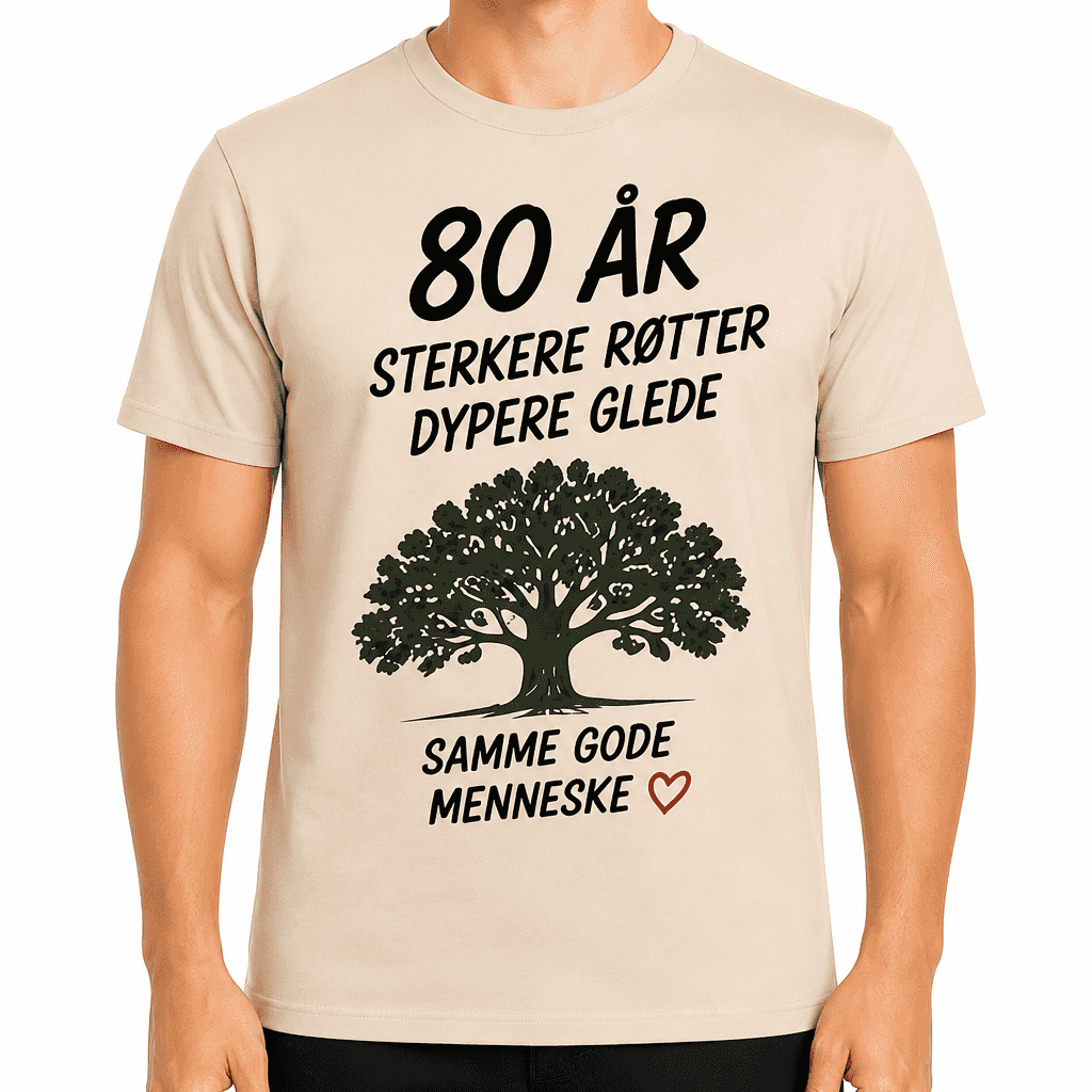 T-skjorte til 80-årsdag – 80 år sterkere røtter dypere glede samme gode menneske