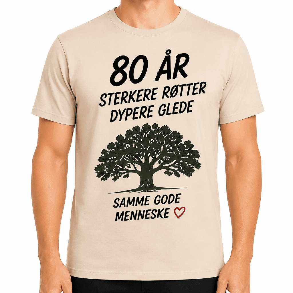T-skjorte til 80-årsdag – 80 år sterkere røtter dypere glede samme gode menneske