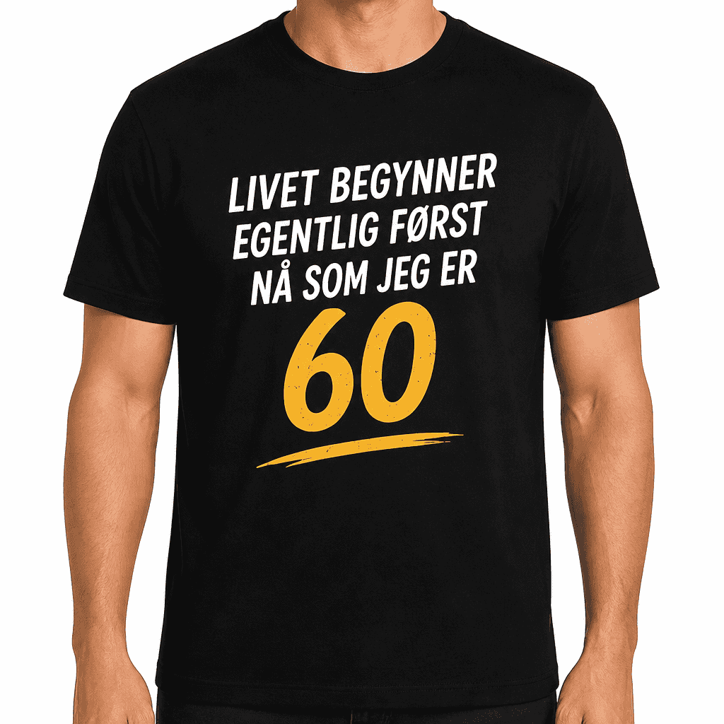 T-skjorte til 60-årsdag – Livet begynner egentlig først nå som jeg er 60