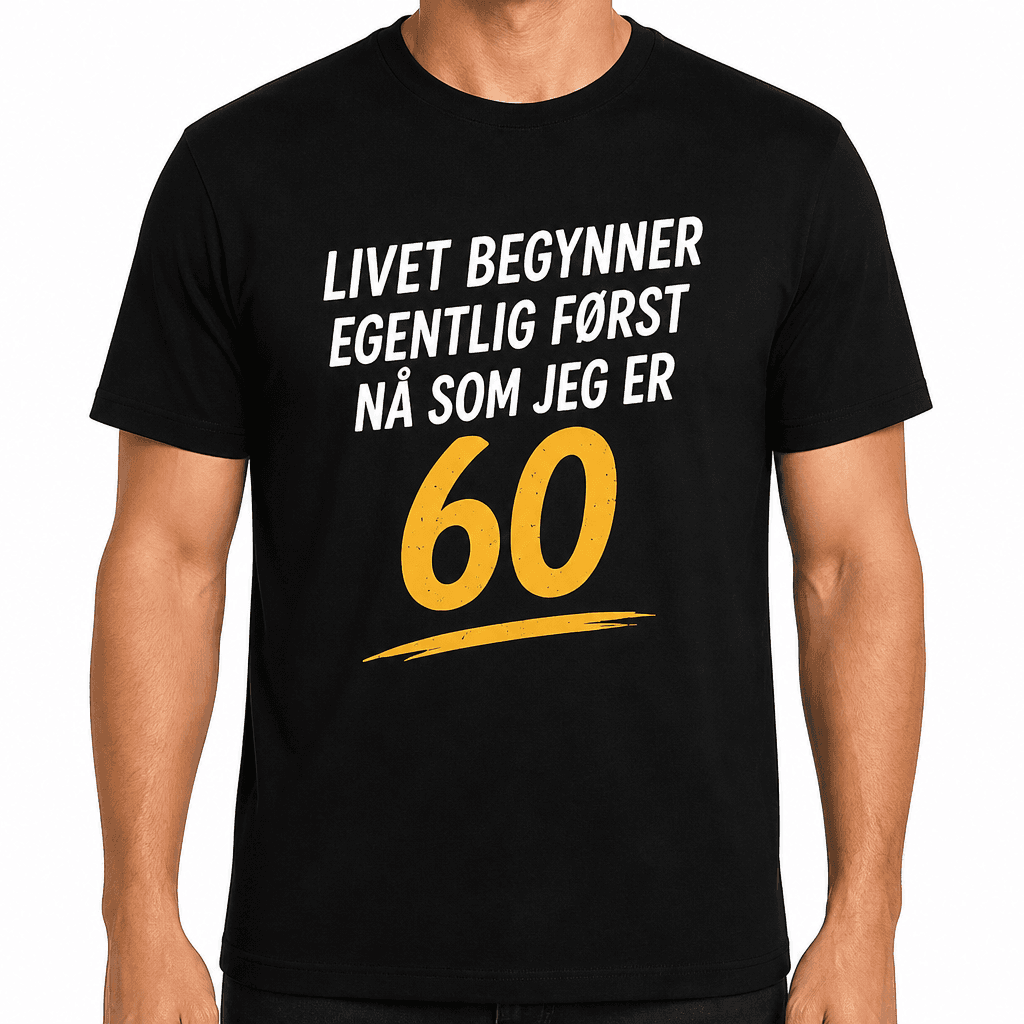 T-skjorte til 60-årsdag – Livet begynner egentlig først nå som jeg er 60