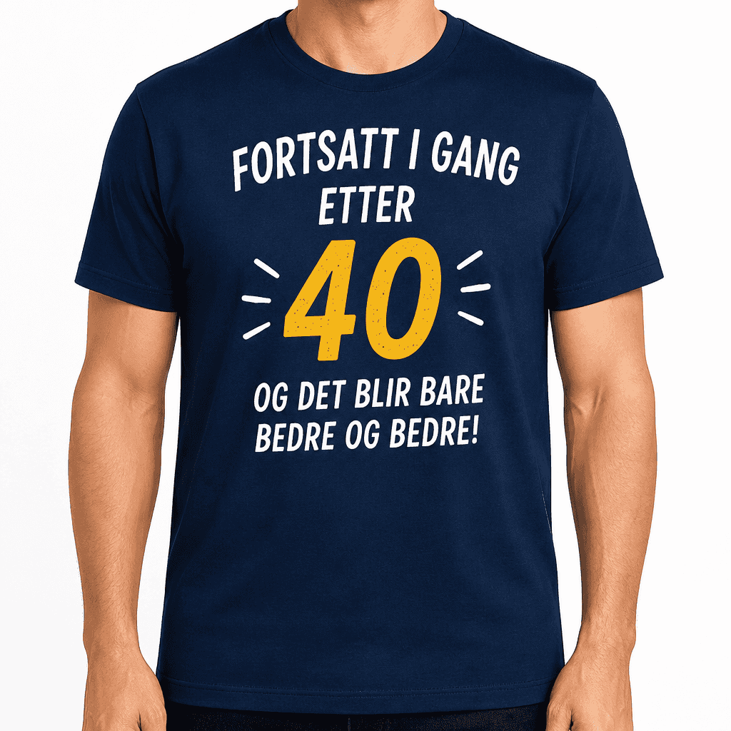 T-skjorte til 40-årsdag – Fortsatt i gang etter 40 og det blir bare bedre og bedre!