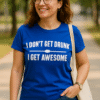 I DON'T GET DRUNK I GET AWESOME - T-skjorte