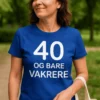 Morsom t-skjorte 40 og bare vakrere med teksten 40 OG BARE VAKRERE.