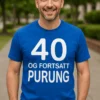 Morsom t-skjorte 40 og fortsatt purung med teksten 40 OG FORTSATT PURUNG.