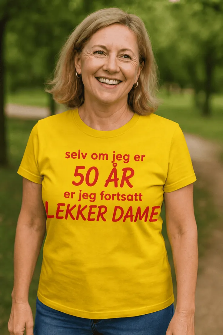 Morsom t-skjorte 50 og lekker dame med teksten selv om jeg er 50 ÅR er jeg fortsatt LEKKER DAME
