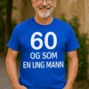 Morsom t-skjorte 60 og som ung med teksten 60 OG SOM EN UNG MANN