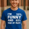Morsom t-skjorte Dårlig i matte med teksten I'M 25% FUNNY AND 85% BAD AT MATH.