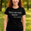 Morsom t-skjorte For mye bacon med teksten That's too much bacon. -Said no one EVER..