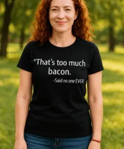 Morsom t-skjorte For mye bacon med teksten That's too much bacon. -Said no one EVER..