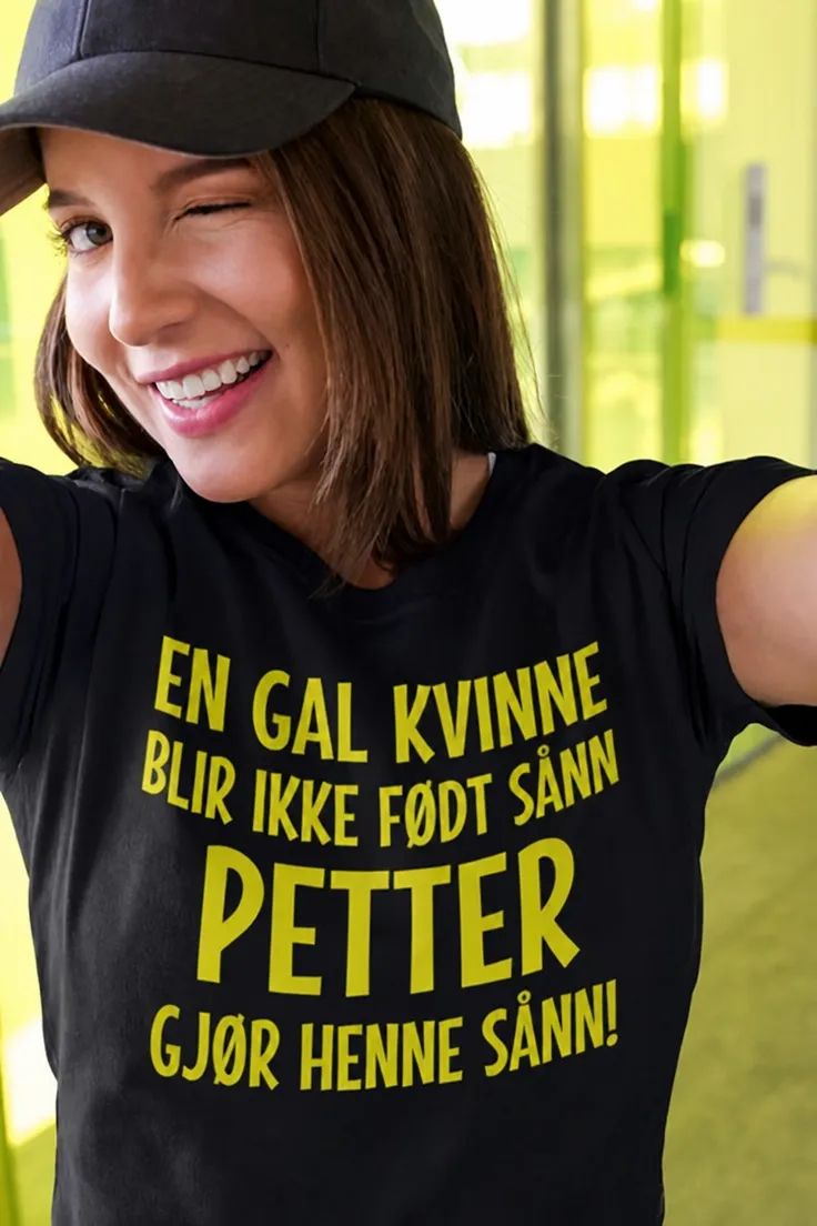 Morsom t-skjorte Gal kvinne med navn med teksten EN GAL KVINNE BLIR IKKE FØDT SÅNN PETTER GJØR HENNE SÅNN!