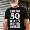Morsom t-skjorte Ikke 50 men 18 med teksten JEG ER IKKE 50 MEN 18 MED 32 ÅRS ERFARING