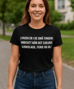 Morsom t-skjorte Lykke i små ting med teksten LYKKEN ER I DE SMÅ TINGENE UNNTATT NÅR DET GJELDER SJOKOLADE, FERIE OG ØL!