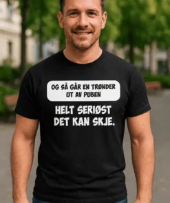 Morsom t-skjorte Trønder forlater puben med teksten OG SÅ GÅR EN TRØNDER UT AV PUBEN HELT SERIØST DET KAN SKJE..